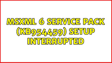 MSXML 6 Service Pack (KB954459) Setup Interrupted