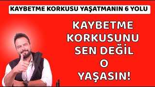 Kaybetme Korkusu Yaşatmanin 6 Yolu