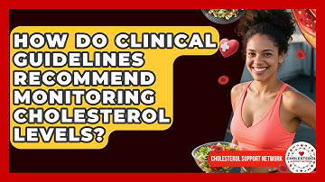 How Do Clinical Guidelines Recommend Monitoring Cholesterol Levels? - Cholesterol Support Network