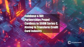 Coinbase &amp; Bilt Partnerships Propel Cardless to $60M Series C,