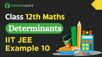 Class 12th Maths | Determinants IIT JEE | Example 10 | Determinants class 12 | Tutorialspoint
