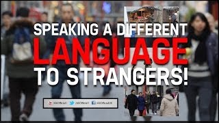 SPEAKING A DIFFERENT LANGUAGE TO STRANGERS!!!