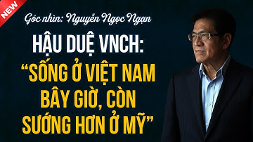 Hậu Duệ VNCH: Sống Ở Việt Nam Bây Giờ, Còn Sướng Hơn Ở Mỹ | Góc Nhìn Nguyễn Ngọc Ngạn