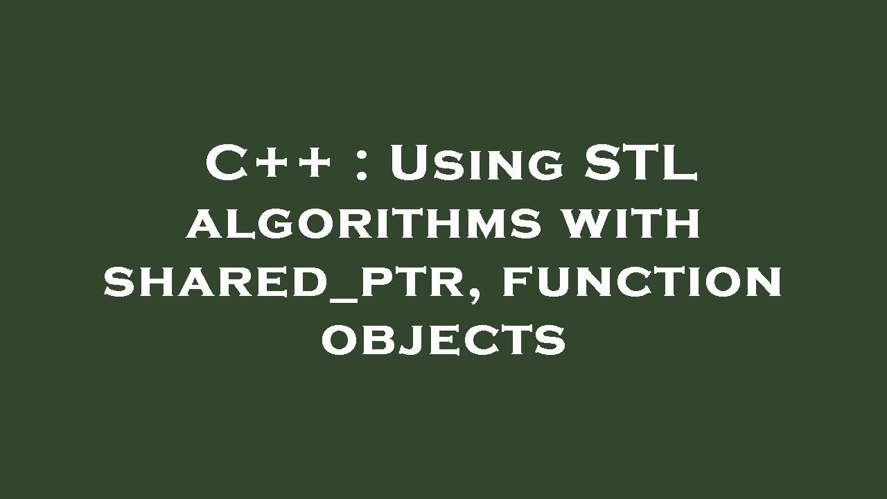 C++ : Using STL algorithms with shared_ptr, function objects - YouTube