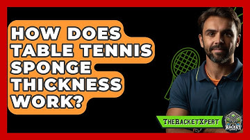 How Does Table Tennis Sponge Thickness Work? - The Racket Xpert
