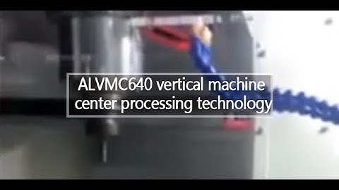 ALVMC640 vertical machine center processing technology