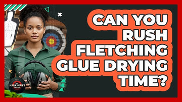 Can You Rush Fletching Glue Drying Time?