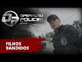 OPERAÇÃO POLICIAL - GOE - FILHOS BANDIDOS