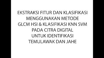 PENGOLAHAN CITRA DIGITAL "EKSTRAKSI FITUR DAN KLASIFIKASI"