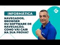 Informática: Navegador, browser ou software de navegação. Como vai cair na sua prova?