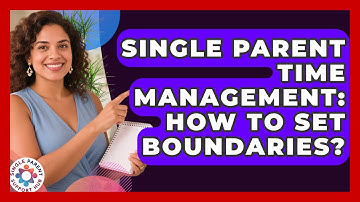 Single Parent Time Management: How To Set Boundaries? - Single Parent Support Hub