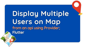 Display Multiple Users on Map [from an api using provider]; Flutter