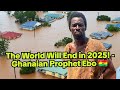 Ghanaian Prophecies WORLD WILL END On 25th December 2025 Through FLOODS Ghanaian Prophecies WORLD WILL END On 25th December 2025 Through FLOODS