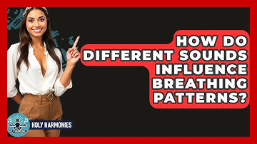 How Do Different Sounds Influence Breathing Patterns? - Holy Harmonies