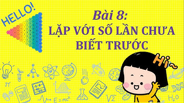 Bài 8: Lặp với số lần chưa biết trước | Tin học 8
