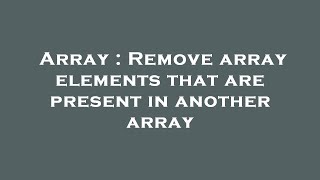 Array : Remove array elements that are present in another array