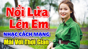 Nổi Lửa Lên Em, Cô Gái Mở Đường - LK Nhạc Cách Mạng Remix Mãi Mãi Với Thời Gian