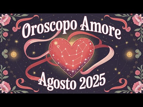 OROSCOPO DELL'AMORE AGOSTO 2025
