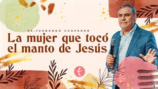 La mujer que tocó el manto de Jesús | Pastor Fernando Chaparro