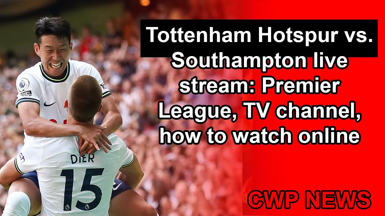 Tottenham Hotspur vs. Southampton live stream: Premier League, TV channel, how to watch online
