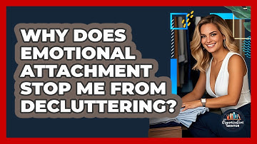 Why Does Emotional Attachment Stop Me From Decluttering? - Your Organization Mentor