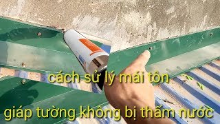 cách xử lý chống thấm nước giữa mái tôn và cạnh tường