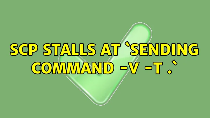 SCP stalls at `sending command -v -t .` (2 Solutions!!)