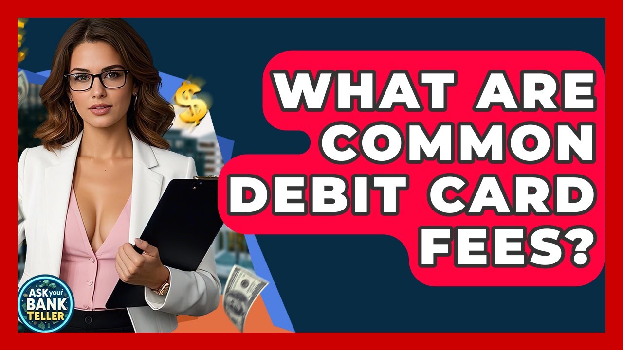 What Are Common Debit Card Fees? - Ask Your Bank Teller