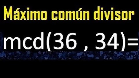 mcd 36 y 34 , maximo comun divisor , como se halla , ejemplos