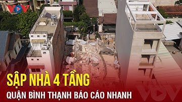 Quận Bình Thạnh báo cáo nhanh về vụ sập nhà 4 tầng khiến nhiều người mắc kẹt | Báo Điện tử VOV