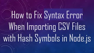 How to Fix Syntax Error When Importing CSV Files with Hash Symbols in Node.js