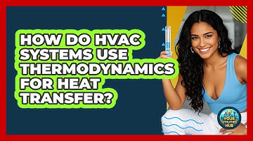 How Do HVAC Systems Use Thermodynamics For Heat Transfer? - Your Utilities Hub