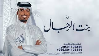 زفة بنت الرجال - الفنان عايل القطري - زفة العروس غزلان ( حصريآ ) 2024
