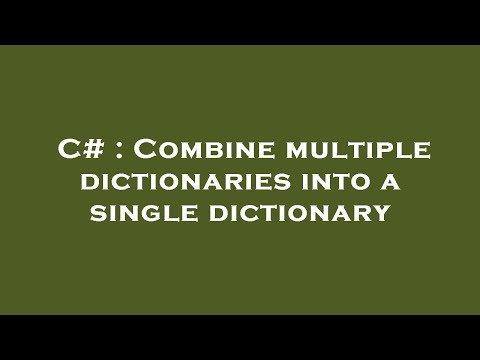 C# : Combine multiple dictionaries into a single dictionary