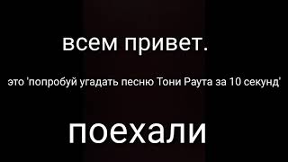 УГАДАЙ ПЕСНЮ ТОНИ РАУТА ЗА 10 СЕКУНД