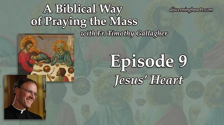 Ep. 9 – Jesus' Heart – A Biblical Way of Praying the Mass /w Fr. Timothy Gallagher