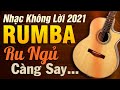 Nhạc Không Lời Rumba Ru Ngủ Càng Say | Hòa Tấu Guitar Không Lời | Nhạc Phòng Trà Cafe 2021