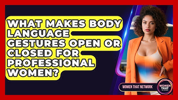 What Makes Body Language Gestures Open Or Closed For Professional Women? - Women That Network
