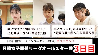 3日目【2R第2局11:00～、2R第3局15:00～】2025日韓女子囲碁リーグオールスター戦（団体戦）