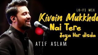 Kiven Mukkhde | Atif Aslam | Tere Jeya Hor Disda  | LoFiVerb