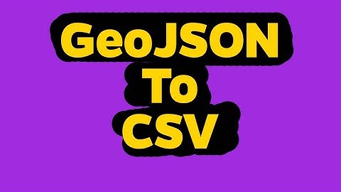 GeoJSON To CSV | What Is GeoJSON? | GeoJSON Basics | GeoJSON API | GeoJSON Google Maps