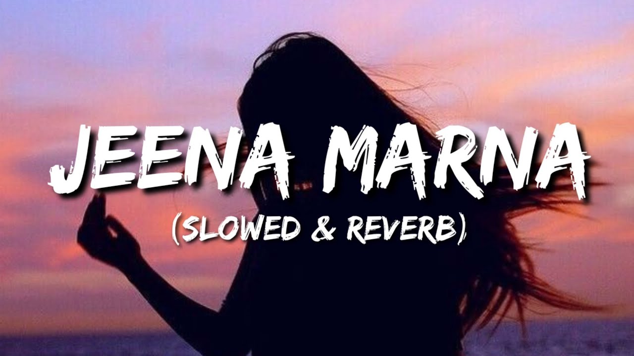 Jeena Marna Lyrics   Slowed  Reverb