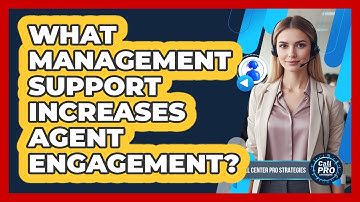 What Management Support Increases Agent Engagement?