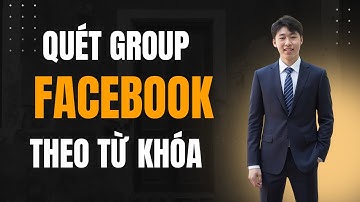 Quét Nhóm Facebook Theo Từ Khóa | Quét Group Facebook Tự Động Hàng Loạt