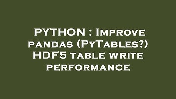 PYTHON : Improve pandas (PyTables?) HDF5 table write performance