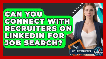 Can You Connect With Recruiters On LinkedIn For Job Search? - Get Linked Together