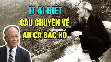 Gs Hoàng Chí Bảo Kể Câu Chuyện ÍT AI BIẾT về AO CÁ BÁC HỒ - Cả Một Đời Bác Chỉ Nghĩ Cho Dân Cho Nước
