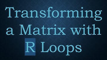 Transforming a Matrix with R Loops
