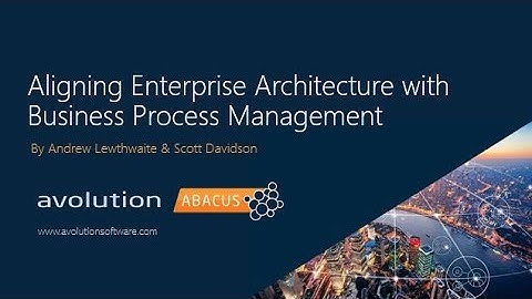 Aligning Enterprise Architecture With Business Process Management - Open Group Webinar