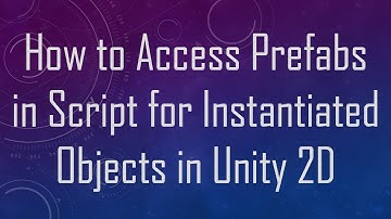 How to Access Prefabs in Script for Instantiated Objects in Unity 2D